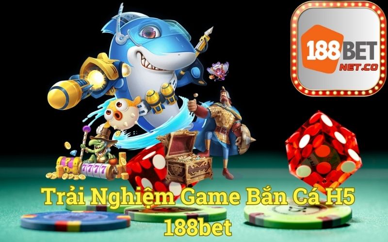 Trải Nghiệm Game Bắn Cá H5 188bet